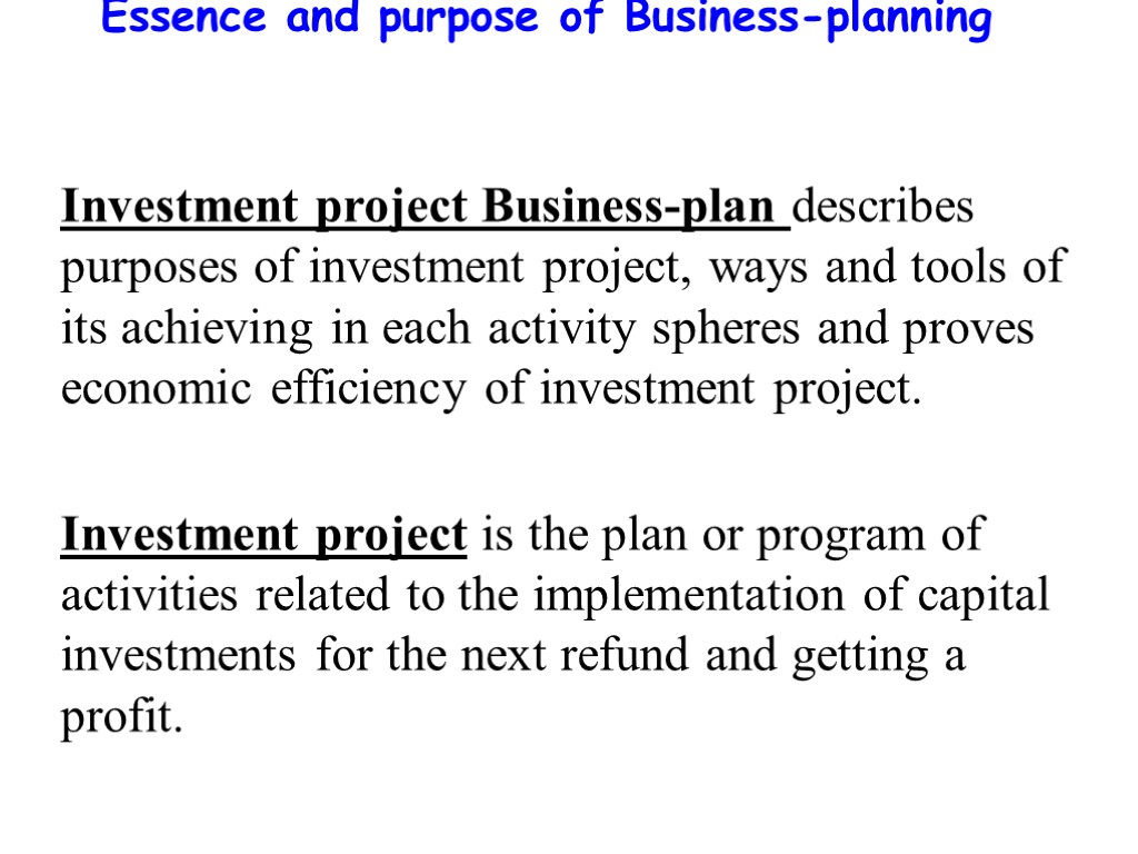 Essence and purpose of Business-planning Investment project Business-plan describes purposes of investment project, ways